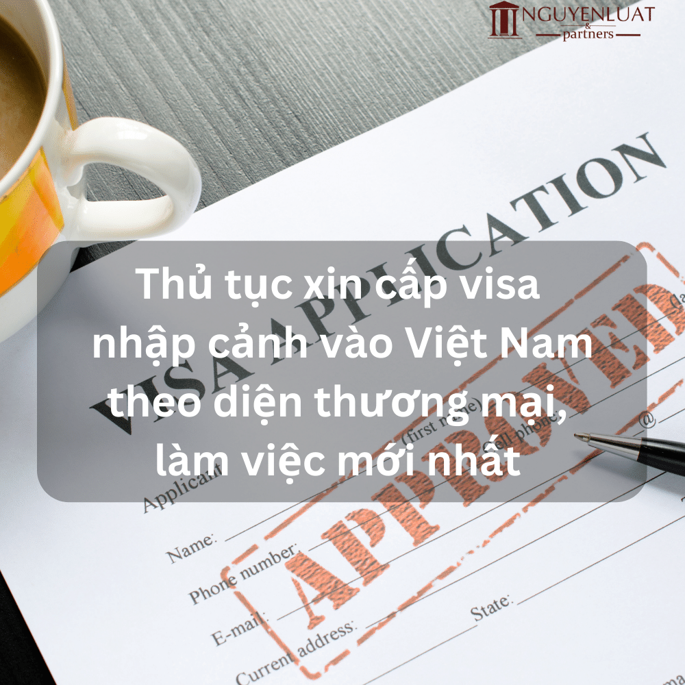 Thủ tục xin cấp visa nhập cảnh vào Việt Nam theo diện thương mại, làm việc mới nhất 