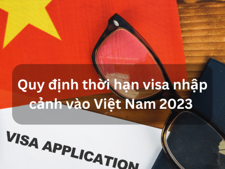 Quy định thời hạn visa nhập cảnh vào Việt Nam 2023