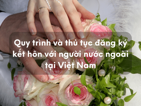 Quy trình và thủ tục đăng ký kết hôn với người nước ngoài tại Việt Nam