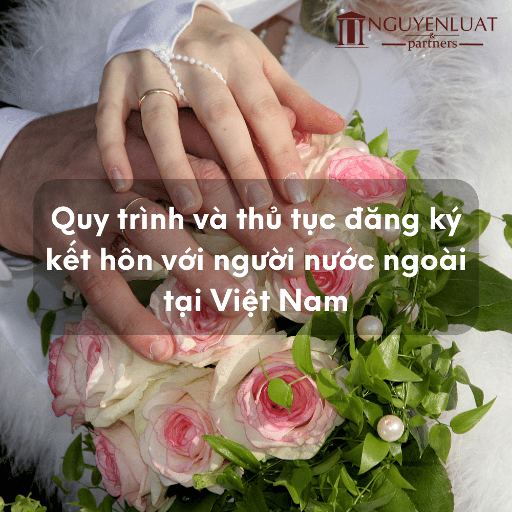 Quy trình và thủ tục đăng ký kết hôn với người nước ngoài tại Việt Nam 