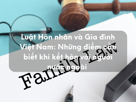 Luật Hôn nhân và Gia đình Việt Nam: Những điểm cần biết khi kết hôn với người nước ngoài