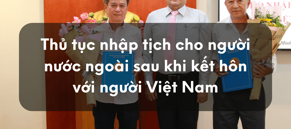 Thủ tục nhập tịch cho người nước ngoài sau khi kết hôn với người Việt Nam
