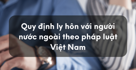 Quy định ly hôn với người nước ngoài theo pháp luật Việt Nam