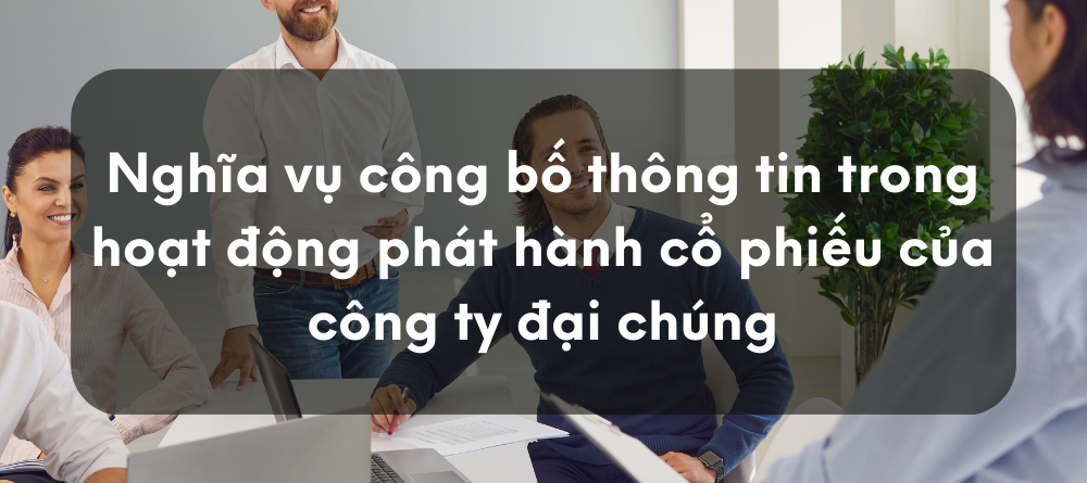 Nghĩa vụ công bố thông tin trong hoạt động phát hành cổ phiếu của công ty đại chúng