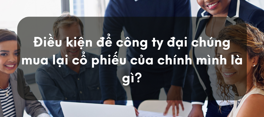 Điều kiện để công ty đại chúng mua lại cổ phiếu của chính mình là gì?