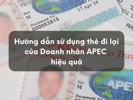 Hướng dẫn sử dụng thẻ đi lại của Doanh nhân APEC hiệu quả