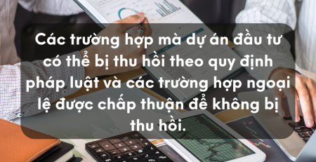 Các trường hợp mà dự án đầu tư có thể bị thu hồi theo quy định pháp luật và các trường hợp ngoại lệ được chấp thuận để không bị thu hồi.