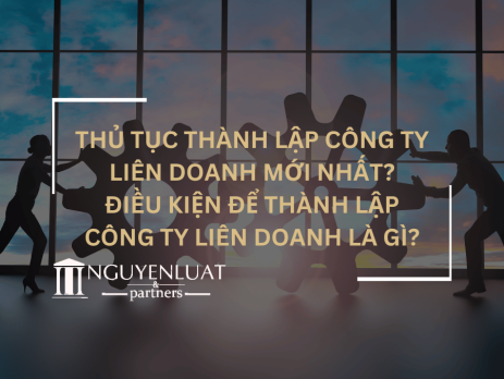 Thủ tục thành lập công ty liên doanh mới nhất? Điều kiện để thành lập công ty liên doanh là gì?