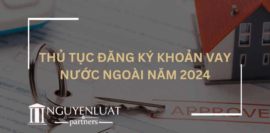 Thủ tục đăng ký khoản vay nước ngoài năm 2024