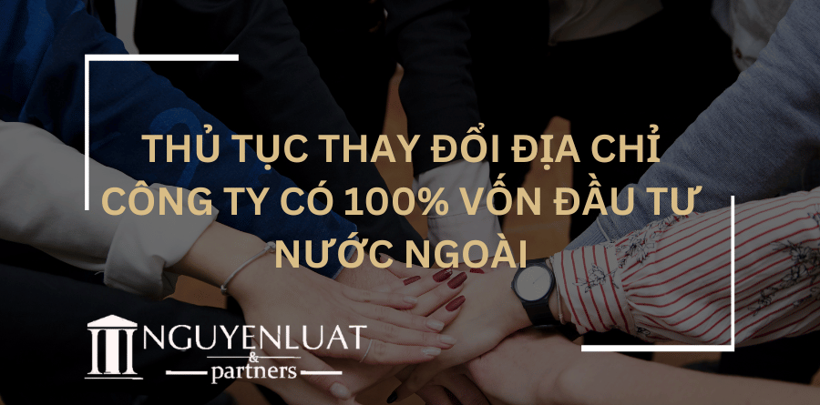 Thủ tục thay đổi địa chỉ công ty có 100% vốn đầu tư nước ngoài