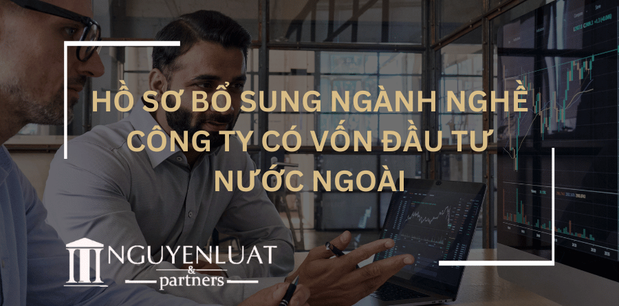 Hồ sơ bổ sung ngành nghề công ty có vốn đầu tư nước ngoài