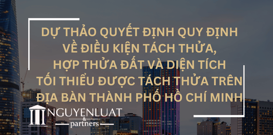 Dự thảo quyết định quy định về điều kiện tách thửa, hợp thửa đất và diện tích tối thiểu được tách thửa trên địa bàn thành phố Hồ Chí Minh