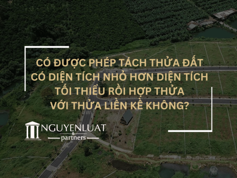 Có được phép tách thửa đất có diện tích nhỏ hơn diện tích tối thiểu rồi hợp thửa với thửa liền kề không?