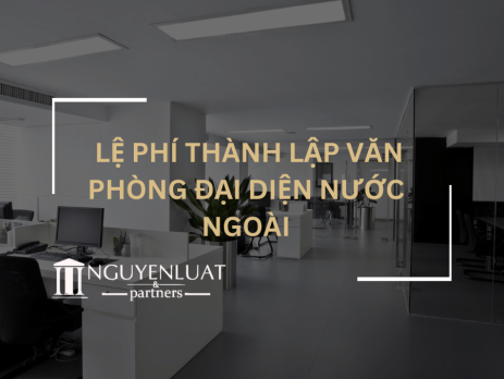 Lệ phí thành lập văn phòng đại diện nước ngoài