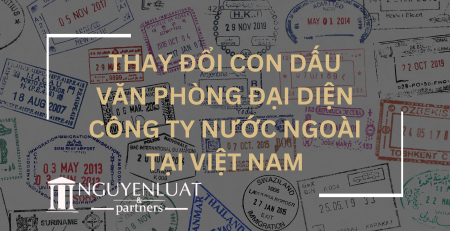 Thay đổi con dấu văn phòng đại diện công ty nước ngoài tại Việt Nam
