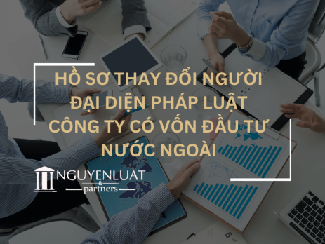 Hồ sơ thay đổi người đại diện pháp luật công ty có vốn đầu tư nước ngoài