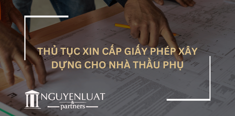 Thủ tục xin cấp giấy phép xây dựng cho nhà thầu phụ