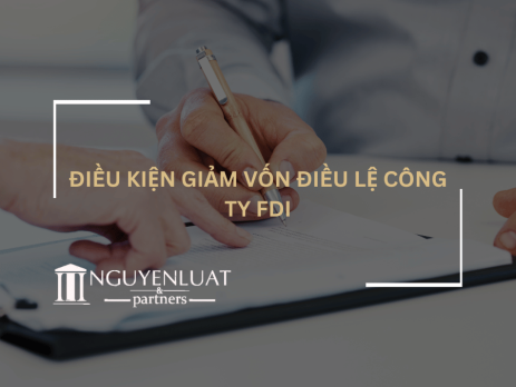 Điều kiện giảm vốn điều lệ công ty FDI