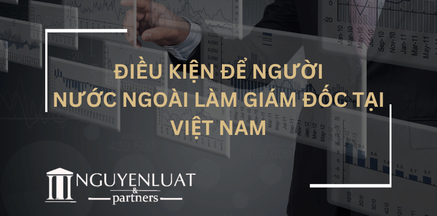 Điều kiện để người nước ngoài làm giám đốc tại Việt Nam