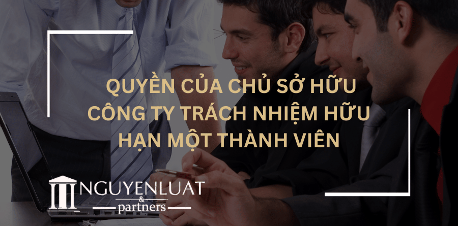 Quyền của chủ sở hữu công ty trách nhiệm hữu hạn một thành viên