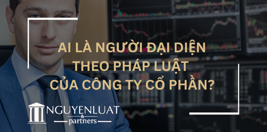 Ai là người đại diện theo pháp luật của công ty cổ phần?