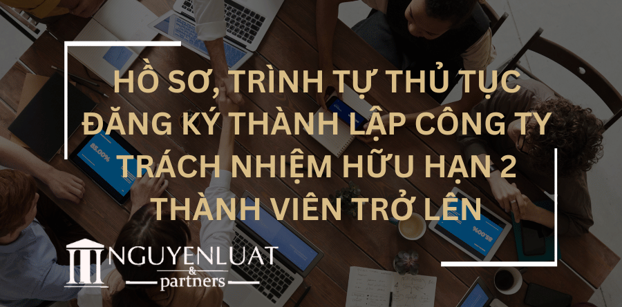 Hồ sơ, trình tự thủ tục đăng ký thành lập Công ty trách nhiệm hữu hạn 2 thành viên trở lên