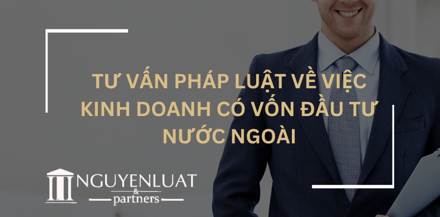 Tư vấn pháp luật về việc kinh doanh có vốn đầu tư nước ngoài