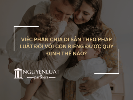 Việc phân chia di sản theo pháp luật đối với con riêng được quy định thế nào?