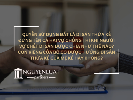 Quyền sử dụng đất là di sản thừa kế đứng tên cả hai vợ chồng thì khi người vợ chết di sản được chia như thế nào? Con riêng của bố có được hưởng di sản thừa kế của mẹ kế hay không?