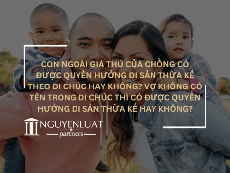 Con ngoài giá thú của chồng có được quyền hưởng di sản thừa kế theo di chúc hay không? Vợ không có tên trong di chúc thì có được quyền hưởng di sản thừa kế hay không?