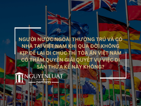 Người nước ngoài thường trú và có nhà tại Việt Nam khi qua đời không kịp để lại di chúc thì tòa án Việt Nam có thẩm quyền giải quyết vụ việc di sản thừa kế này không?