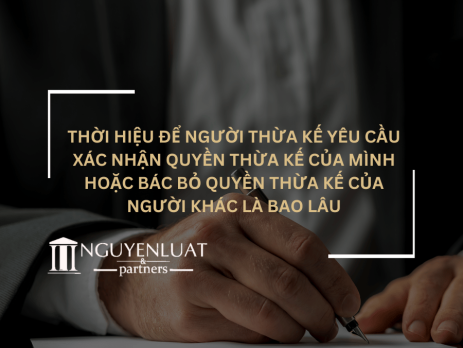 Thời hiệu để người thừa kế yêu cầu xác nhận quyền thừa kế của mình hoặc bác bỏ quyền thừa kế của người khác là bao lâu?