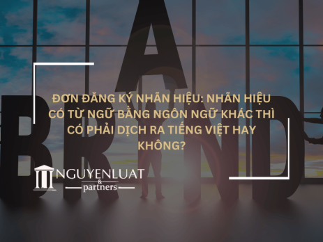 Đơn đăng ký nhãn hiệu: Nhãn hiệu có từ ngữ bằng ngôn ngữ khác thì có phải dịch ra tiếng Việt hay không?