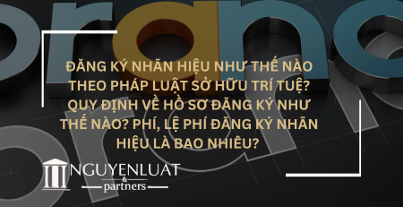 Đăng ký nhãn hiệu như thế nào theo pháp luật sở hữu trí tuệ? Quy định về hồ sơ đăng ký như thế nào? Phí, lệ phí đăng ký nhãn hiệu là bao nhiêu?