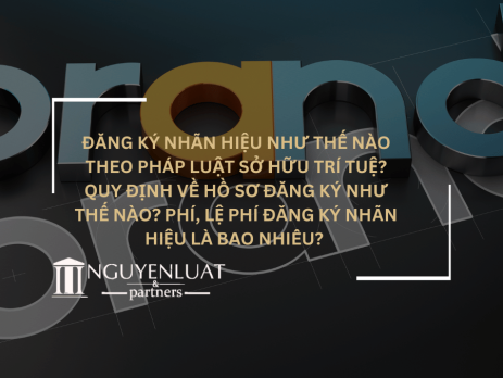 Đăng ký nhãn hiệu như thế nào theo pháp luật sở hữu trí tuệ? Quy định về hồ sơ đăng ký như thế nào? Phí, lệ phí đăng ký nhãn hiệu là bao nhiêu?