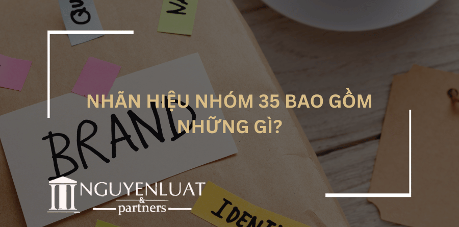 Nhãn hiệu nhóm 35 bao gồm những gì?