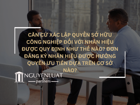 Căn cứ xác lập quyền sở hữu công nghiệp đối với nhãn hiệu được quy định như thế nào? Đơn đăng ký nhãn hiệu được hưởng quyền ưu tiên dựa trên cơ sở nào?