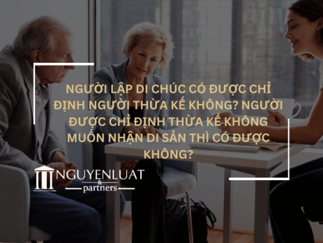 Người lập di chúc có được chỉ định người thừa kế không? Người được chỉ định thừa kế không muốn nhận di sản thì có được không?