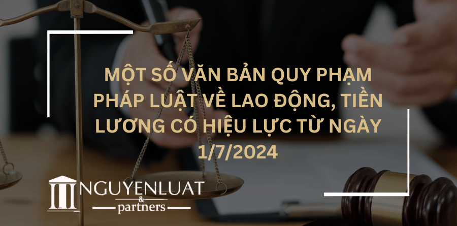 Một số văn bản quy phạm pháp luật về lao động, tiền lương có hiệu lực từ ngày 1/7/2024