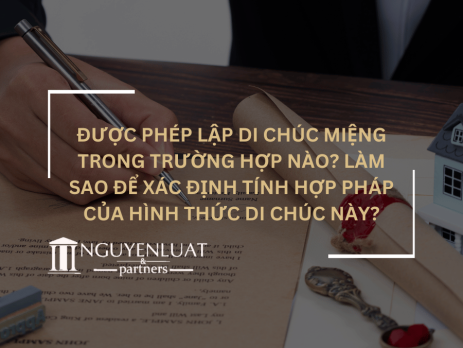 Được phép lập di chúc miệng trong trường hợp nào? Làm sao để xác định tính hợp pháp của hình thức di chúc này?