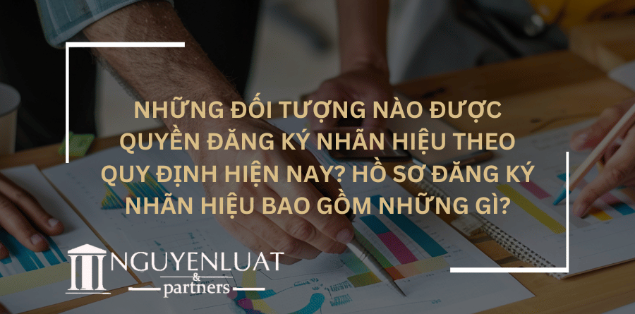 Những đối tượng nào được quyền đăng ký nhãn hiệu theo quy định hiện nay? Hồ sơ đăng ký nhãn hiệu bao gồm những gì?