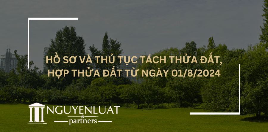 Hồ sơ và thủ tục tách thửa đất, hợp thửa đất từ ngày 01/8/2024