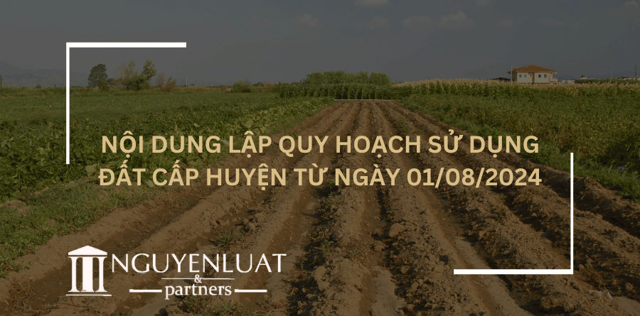 Nội dung lập quy hoạch sử dụng đất cấp huyện từ ngày 01/08/2024