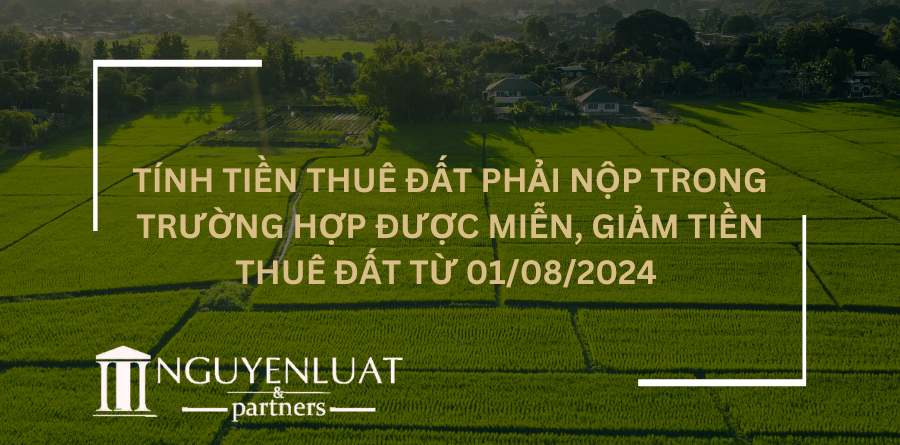 Tính tiền thuê đất phải nộp trong trường hợp được miễn, giảm tiền thuê đất từ 01/08/2024