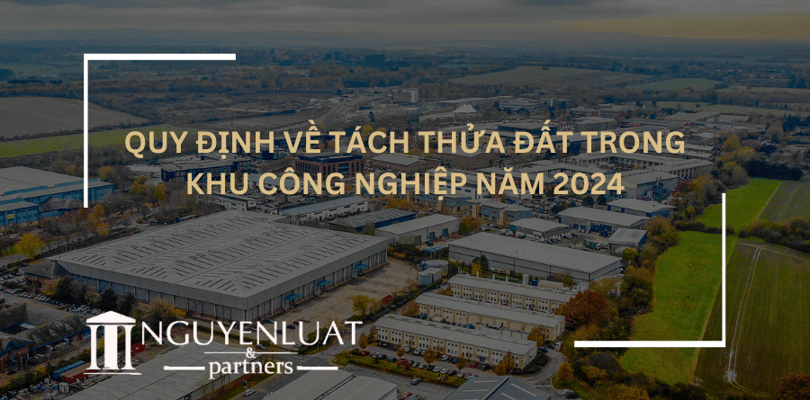 Quy định về tách thửa đất trong khu công nghiệp năm 2024