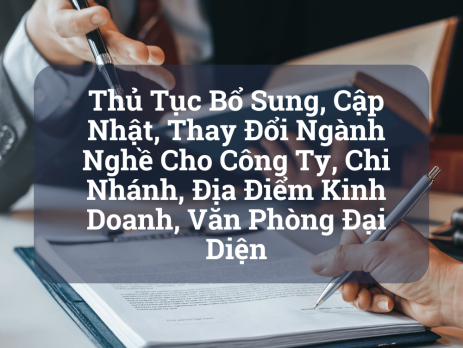 Thủ Tục Bổ Sung, Cập Nhật, Thay Đổi Ngành Nghề Cho Công Ty, Chi Nhánh, Địa Điểm Kinh Doanh, Văn Phòng Đại Diện